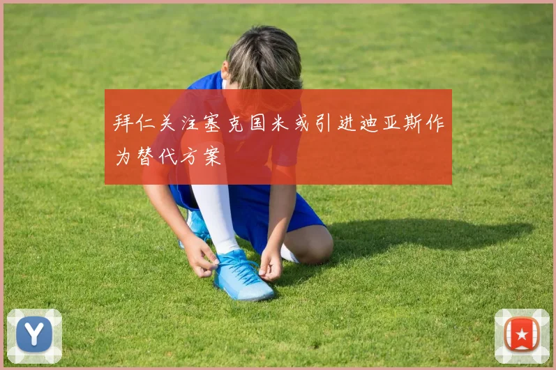 拜仁关注塞克国米或引进迪亚斯作为替代方案